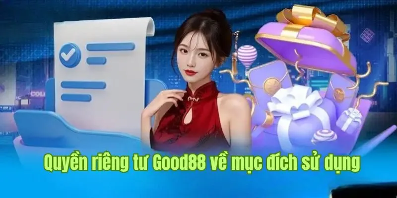 Quyền Riêng Tư Good88 2 Quyền riêng tư Good88 về mục đích sử dụng thông tin